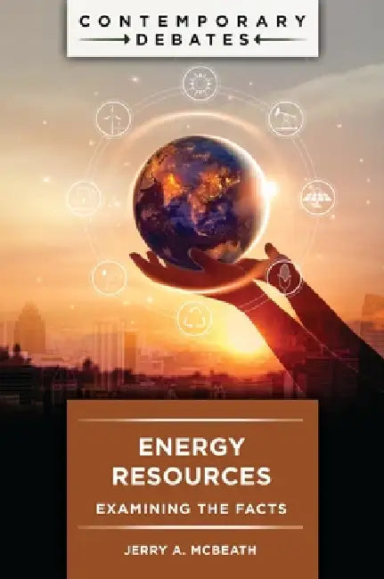 Energy Resources: Examining the Facts by Jerry A. McBeath