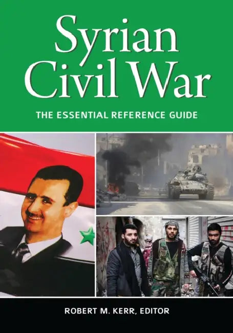 Syrian Civil War: The Essential Reference Guide by Robert M. Kerr