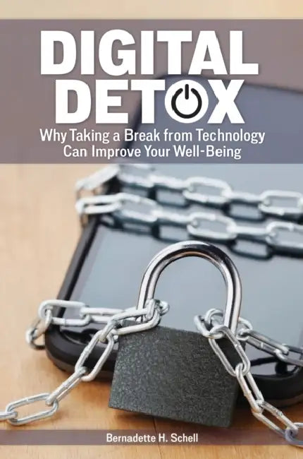 Digital Detox: Why Taking a Break from Technology Can Improve Your Well-Being by Bernadette H. Schell