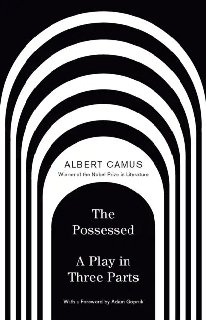 The Possessed: A Play in Three Parts by Albert Camus, Adam Gopnik, Justin O'Brien