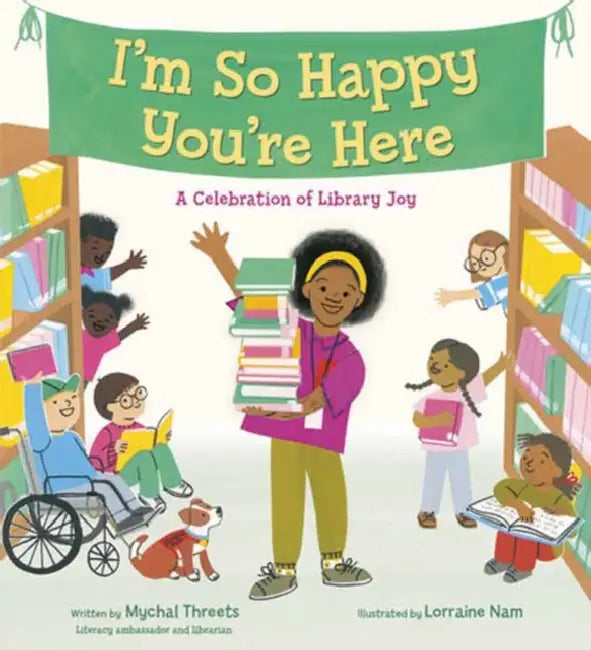 I'm So Happy You're Here: A Celebration of Library Joy by Mychal Threets, Lorraine Nam