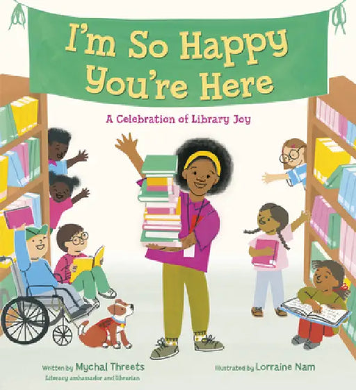 I'm So Happy You're Here: A Celebration of Library Joy by Mychal Threets, Lorraine Nam