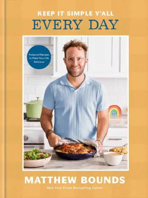 Keep It Simple Y'All: Every Day: Foolproof Recipes to Make Your Life Delicious: A Cookbook by Matthew Bounds