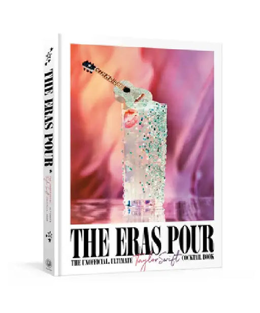The Eras Pour: The Unofficial, Ultimate Taylor Swift Cocktail Book by Alison Grey