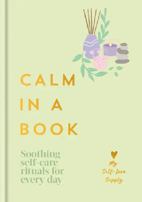 Calm in a Book: Soothing Self-Care Rituals for Every Day by My Self-Love Supply