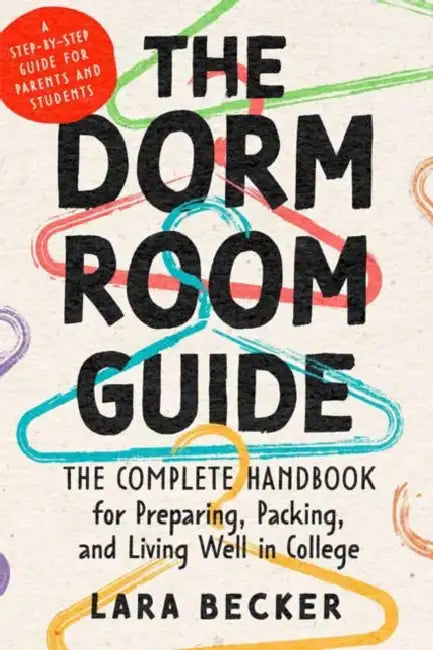 The Dorm Room Guide: The Complete Handbook for Preparing, Packing, and Living Well in College by Lara Becker