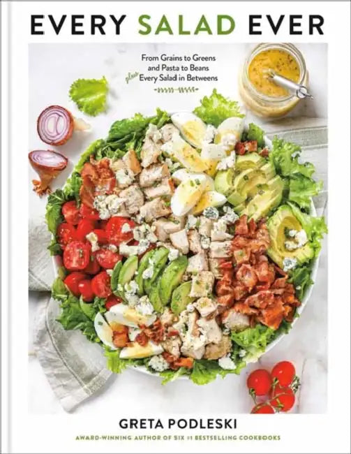 Every Salad Ever: From Grains to Greens and Pasta to Beans Plus Every Salad in Betweens by Greta Podleski