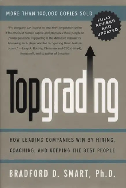 Topgrading (revised PHP edition): How Leading Companies Win by Hiring, Coaching and Keeping the Best People by Bradford D. Smart