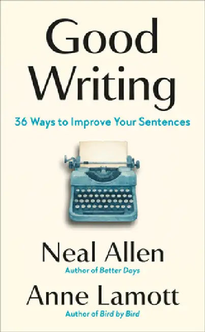 Good Writing: 36 Ways to Improve Your Sentences by Neal Allen, Anne Lamott