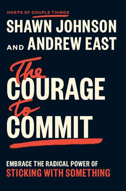 The Courage to Commit: Embrace the Radical Power of Sticking with Something by Shawn Johnson, Andrew East