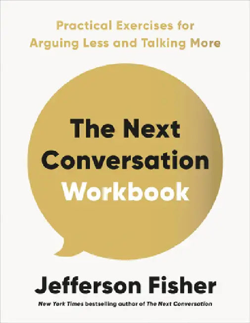 The Next Conversation Workbook: Practical Exercises for Arguing Less and Talking More by Jefferson Fisher