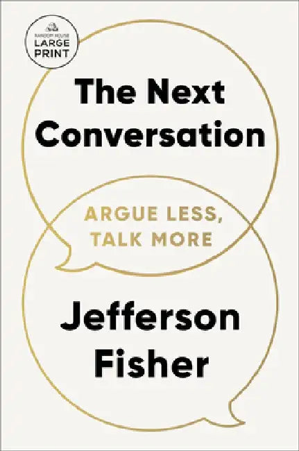 The Next Conversation: Argue Less, Talk More by Jefferson Fisher