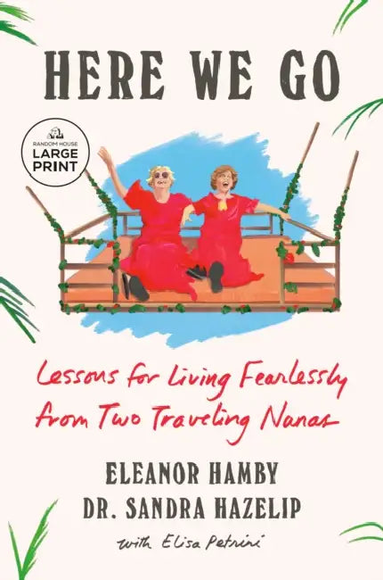 Here We Go: Lessons for Living Fearlessly from Two Traveling Nanas by Eleanor Hamby, Sandra Hazelip, Elisa Petrini