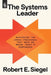 The Systems Leader: Mastering the Cross-Pressures That Make or Break Today's Companies by Robert E. Siegel