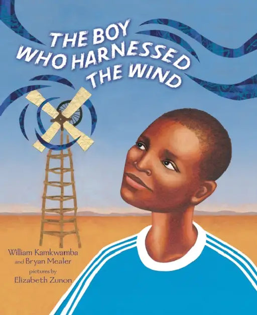 The Boy Who Harnessed the Wind: Picture Book Edition by William Kamkwamba, Bryan Mealer, Elizabeth Zunon