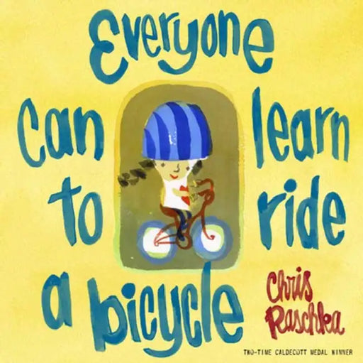 Everyone Can Learn to Ride a Bicycle by Chris Raschka, Chris Raschka