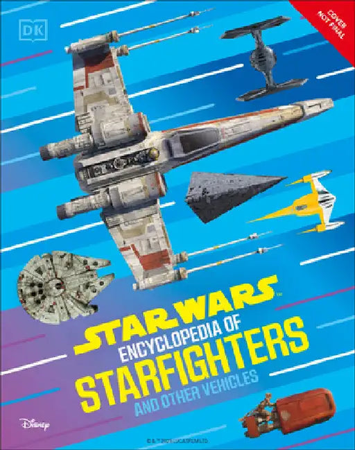 Star Wars Encyclopedia of Starfighters and Other Vehicles: Discover More Than 230 Vehicles from a Galaxy Far, Far Away! by Brandon Wainerdi