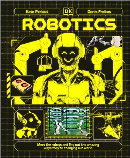 Robotics: Meet the Robots and Find Out the Amazing Ways They're Changing Our World by Kate Peridot