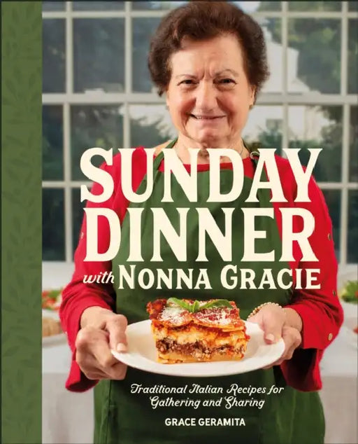 Sunday Dinner with Nonna Gracie: Traditional Italian Recipes for Gathering and Sharing by Grace Geramita, Matt Gresia