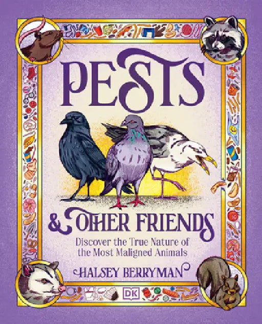 Pests & Other Friends: Discover the True Nature of the Most Maligned Animals by Halsey Berryman