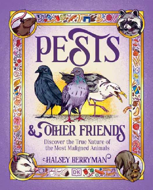 Pests & Other Friends: Discover the True Nature of the Most Maligned Animals by Halsey Berryman