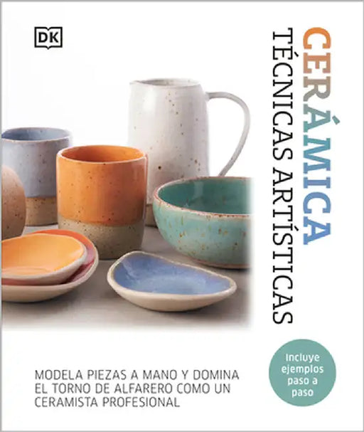 Cerámica. Técnicas Artísticas (Complete Pottery Techniques) by Dk