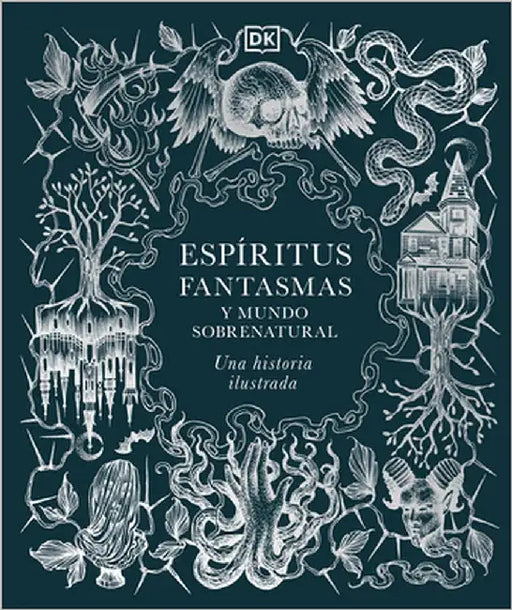 Espiritus, Fantasmas Y Mundo Sobrenatural (History of Ghosts, Spirits and the Supernatural): Una Historia Ilustrada by Dk