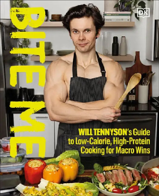 Bite Me: Will Tennyson's Guide to Low-Calorie, High-Protein Cooking for Macro Wins by Will Tennyson