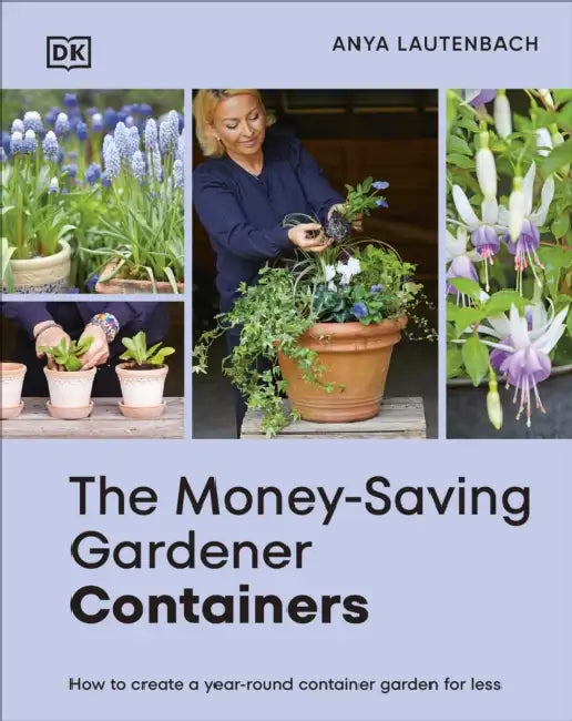The Money-Saving Gardener Containers: How to Create a Year-Round Container Garden for Less by Anya Lautenbach