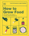 How to Grow Food: Your Crop-By-Crop Guide to Growing, Cooking, & Preserving by Huw Richards, Sam Cooper