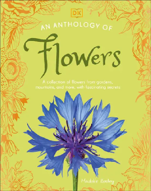 An Anthology of Flowers: A Collection of Flowers from Gardens, Mountains and More, with Fascinating Secrets by DK