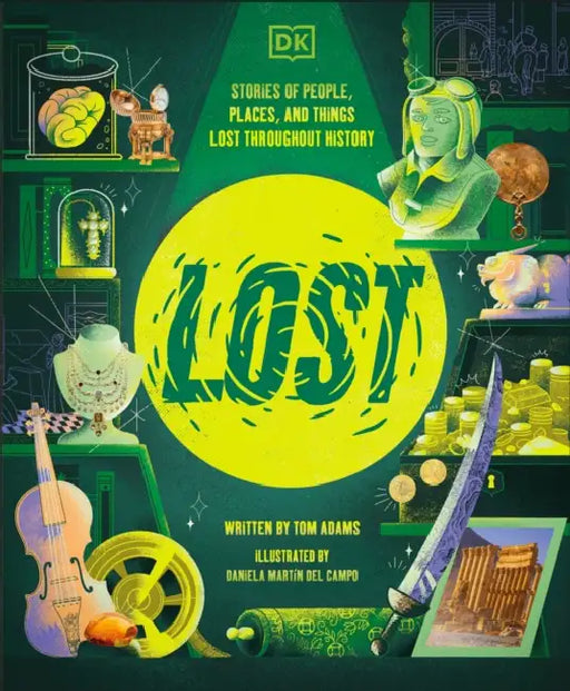 Lost: Stories of People, Places, and Things Lost Throughout History by Tom Adams, Daniela Martin del Campo