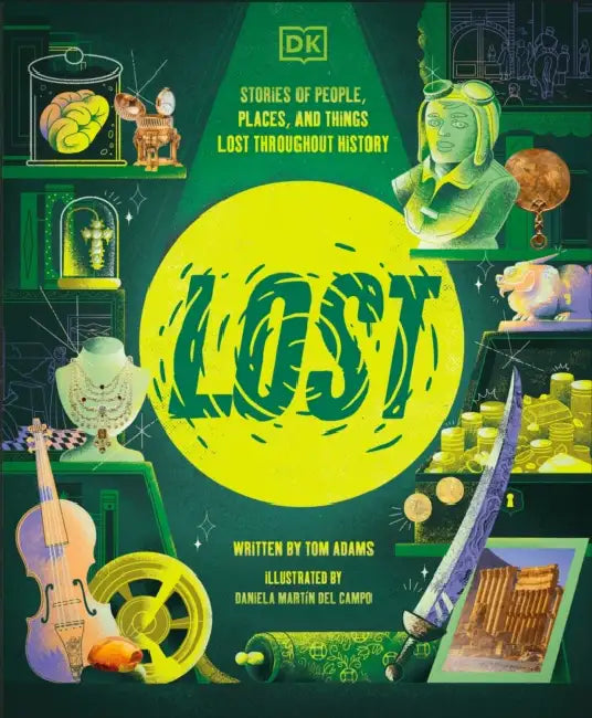 Lost: Stories of People, Places, and Things Lost Throughout History by Tom Adams, Daniela Martin del Campo