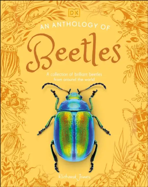 An Anthology of Beetles: A Collection of Brilliant Beetles from Around the World by Richard Jones
