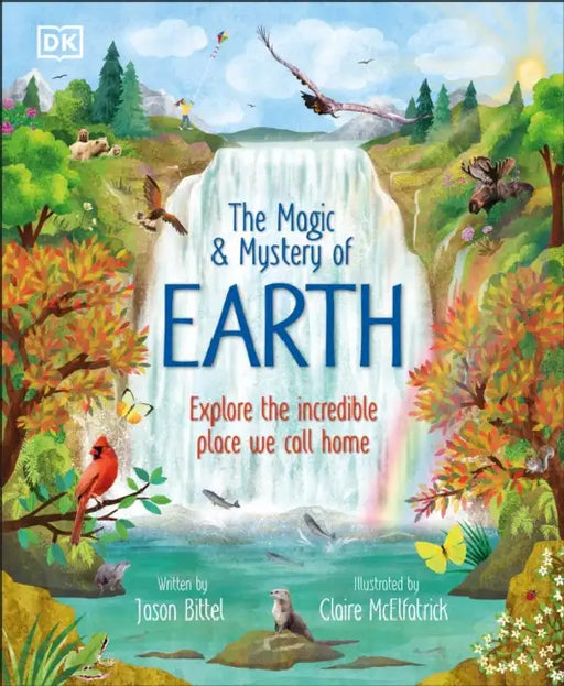 The Magic and Mystery of Earth: Explore the Incredible Place We Call Home by Jason Bittel, Claire McElfatrick