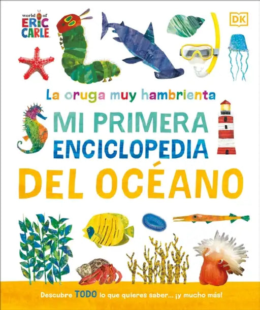 La Oruga Muy Hambrienta (the Very Hungry Caterpillar's Very First Ocean Encyclopedia): Mi Primera Enciclopedia del Oceano by DK