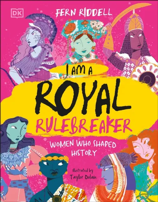 I Am a Royal Rulebreaker: Women Who Shaped History by Fern Riddell, Taylor Dolan