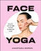 Face Yoga: Sculpt, Lift & Tone in Just 10 Minutes a Day by Anastasia Goron