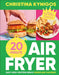 20-Minute Air Fryer: Easy High-Protein Meals Under 600 Calories by Christina Kynigos
