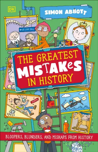The Greatest Mistakes in History: Bloopers, Blunders, and Other Mishaps from History by Simon Abbott