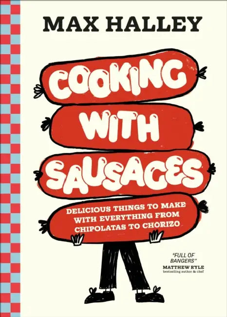 Cooking with Sausages: Delicious Things to Make with Everything from Chipolatas to Chorizo by Max Halley