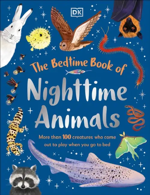 The Bedtime Book of Nighttime Animals: More Than 100 Creatures Who Come Out to Play When You Go to Bed by DK
