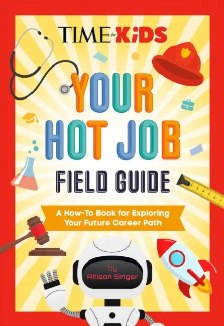 Time for Kids: Your Hot Job Field Guide: A How-To Book for Exploring Your Future Career Path by Allison Singer, Time for Kids