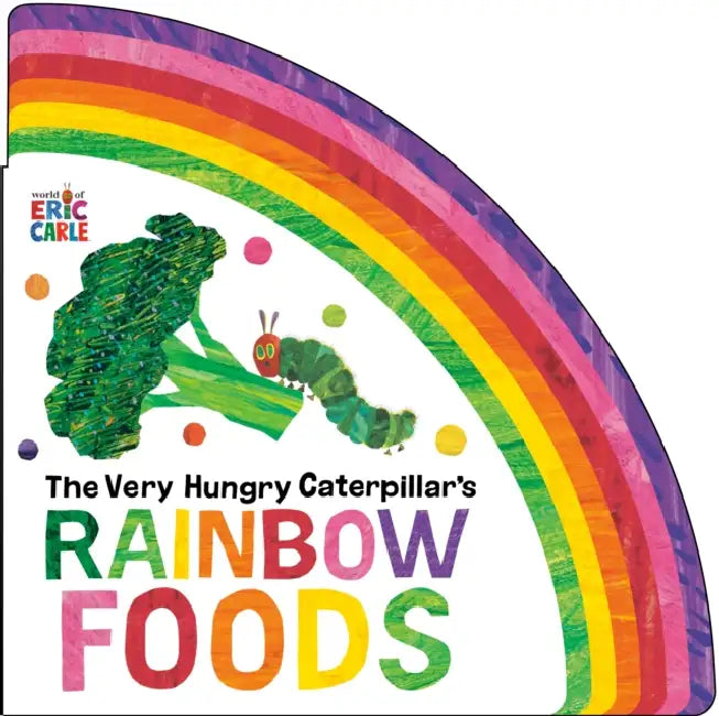 The Very Hungry Caterpillar's Rainbow Foods by Eric Carle, Eric Carle