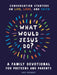 What Would Jesus Do? a Family Devotional for Preteens and Parents: Conversation Starters on Life, Love, and Faith by Lucy Rycroft