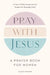 Pray with Jesus: A Prayer Book for Women: A Year of Daily Scriptures and Prayers for Everyday Faith by Alexis Kanode