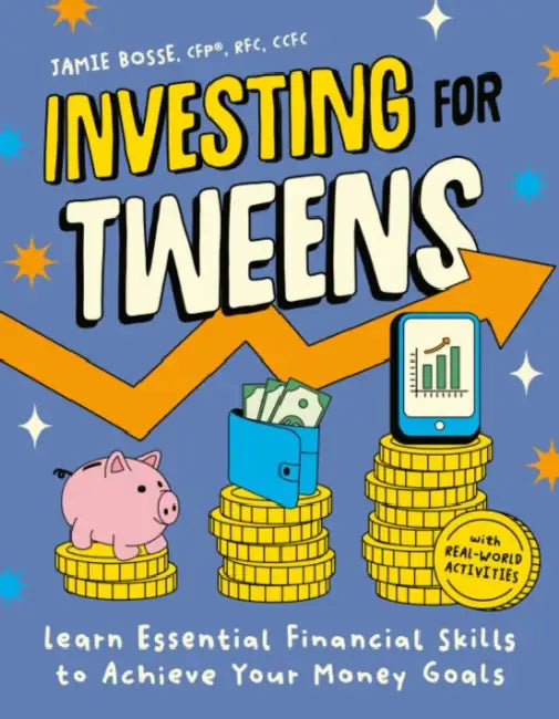 Investing for Tweens: Learn Essential Financial Skills to Achieve Your Money Goals by Jamie Bosse Cfp Rfc Ccfc