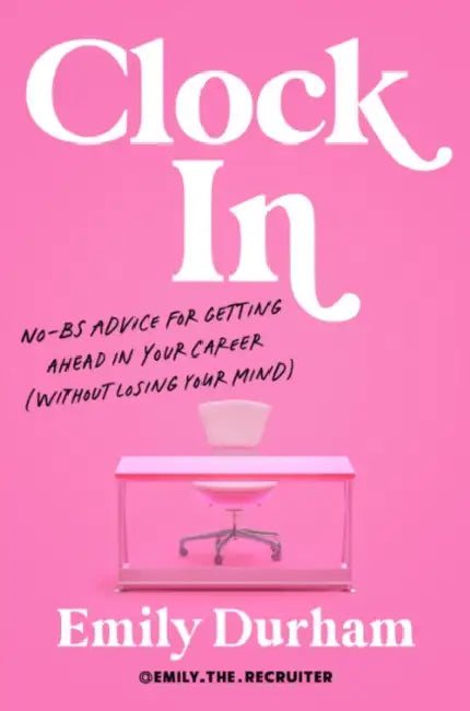 Clock in: No-Bs Advice for Getting Ahead in Your Career (Without Losing Your Mind) by Emily Durham