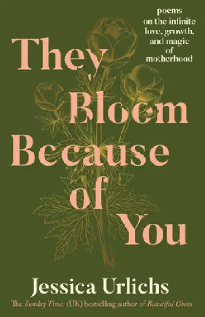 They Bloom Because of You: Poems on the Infinite Love, Growth, and Magic of Motherhood by Jessica Urlichs