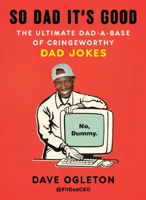 So Dad It's Good: The Ultimate Dad-A-Base of Cringeworthy Dad Jokes by Dave Ogleton
